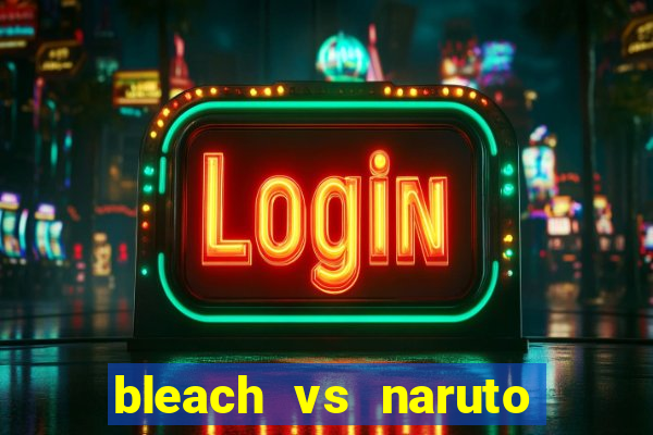 bleach vs naruto 2.6 jogos de luta